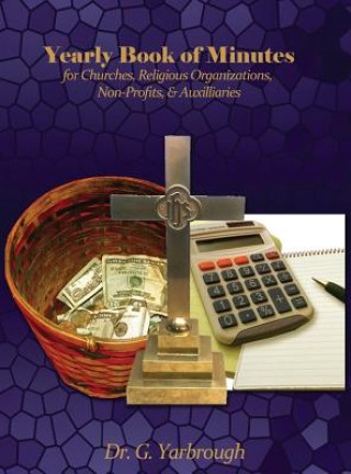 Könyv Yearly Book of Minutes for Churches, Religious Organizations, Non-Profits & Auxiliaries Dr G Yarbrough