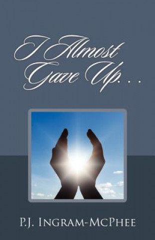 Libro I Almost Gave Up... P J Ingram McPhee