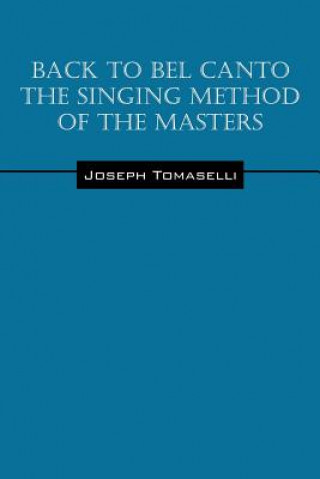 Carte Back to Bel Canto the Singing Method of the Masters Joseph Tomaselli