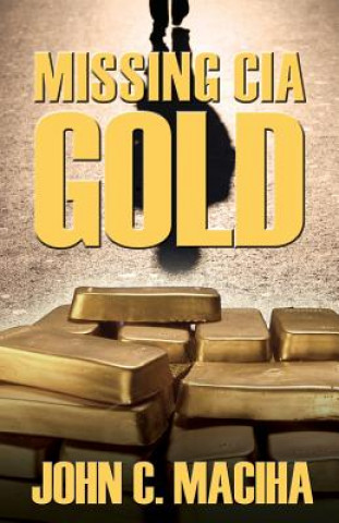 Könyv Missing CIA Gold John C Maciha