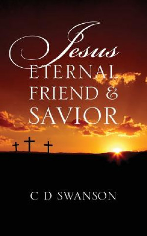 Книга Jesus Eternal Friend & Savior C D Swanson