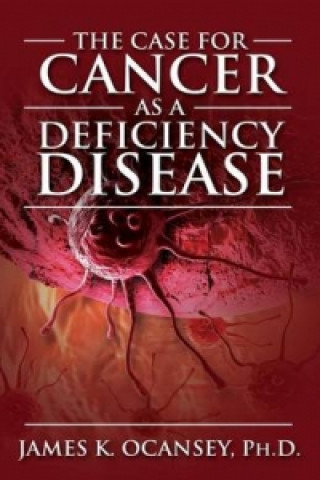 Könyv Case for Cancer as a Deficiency Disease James K Oscaney Phd