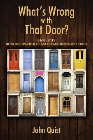 Carte What's Wrong with That Door? Simple Steps to Put Your Finger on the Cause of Any Problem with a Door John Quist