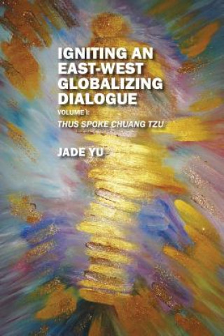 Książka Igniting an East-West Globalizing Dialogue Volume I Jade Yu