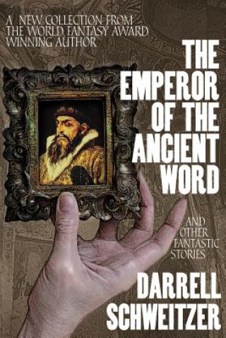 Könyv Emperor of the Ancient Word and Other Fantastic Stories Darrell Schweitzer