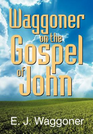 Kniha Waggoner on the Gospel of John Ellet Joseph Waggoner
