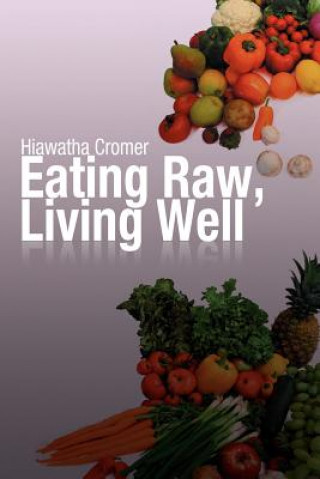 Carte Eating Raw, Living Well Hiawatha Cromer