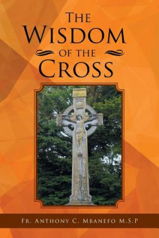 Könyv Wisdom of the Cross Fr Anthony C Mbanefo M S P