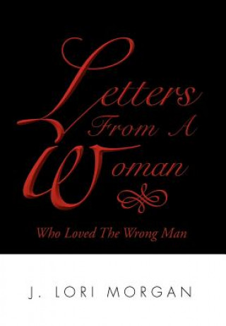 Kniha Letters From A Woman Who Loved The Wrong Man J Lori Morgan