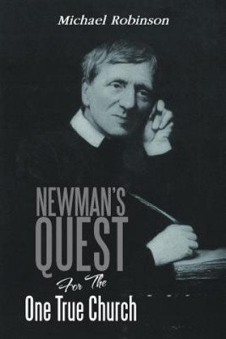 Könyv Newman's Quest for the One True Church Michael (University of East Anglia) Robinson