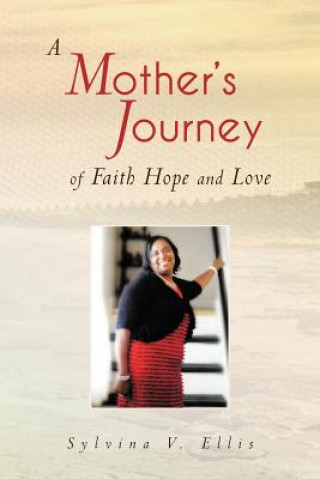 Könyv Mother's Journey of Faith Hope and Love Sylvina V Ellis