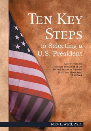 Carte Ten Key Steps to Selecting a U.S. President Ph D Ruby L Ward