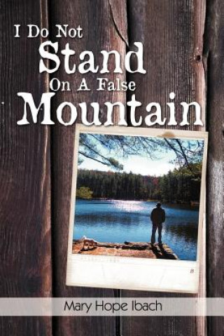 Книга I Do Not Stand on a False Mountain Mary Hope Ibach