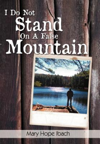 Buch I Do Not Stand on a False Mountain Mary Hope Ibach