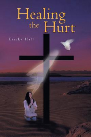 Könyv Healing the Hurt Ericka Hall