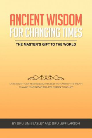 Könyv Ancient Wisdom for Changing Times Sifu Jeff Larson