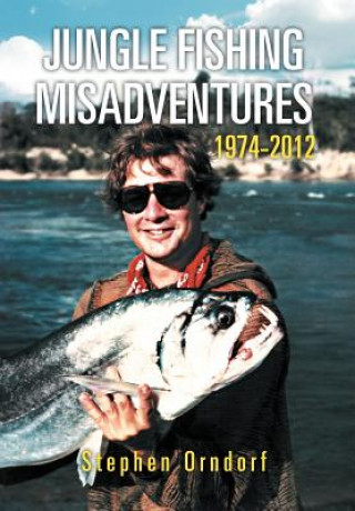 Książka Jungle Fishing Misadventures 1974-2012 Stephen Orndorf