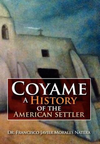 Kniha Coyame a History of the American Settler Dr Francisco Javier Morales Natera