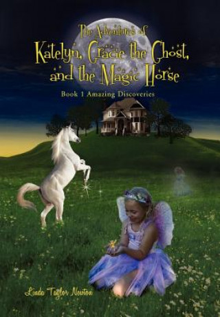 Könyv Adventures of Katelyn, Gracie the Ghost and the Magic Horse Linda Newton