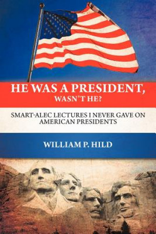 Carte He Was A President, Wasn't He? William P Hild