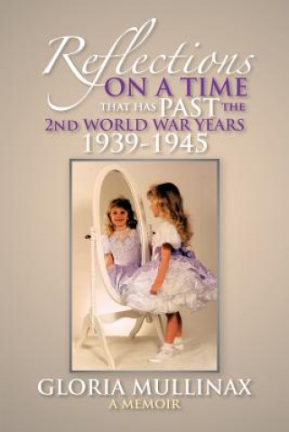 Carte Reflections on a Time That Has Past the 2nd World War Years 1939-1945 Gloria Mullinax