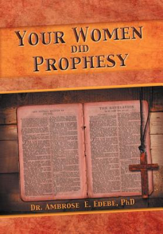Knjiga Your Women Did Prophesy Dr Ambrose E Edebe Phd