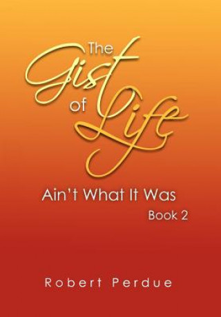 Knjiga Gist of Life Ain't What It Was Book 2 Robert Perdue