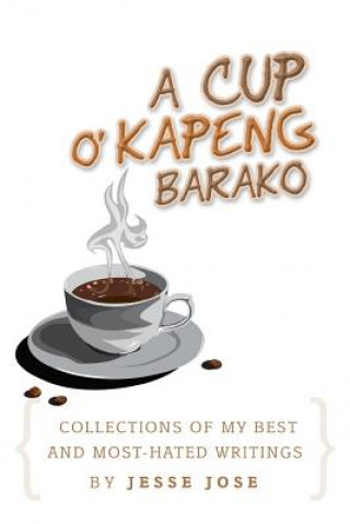 Książka Collections of My Best and Most-Hated, ''a Cup O' Kapeng Barako'' Writings Jesse Jose