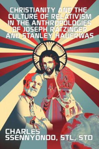 Book Christianity and the Culture of Relativism in the Anthropologies of Joseph Ratzinger and Stanley Hauerwas Charles Stl Std Ssennyondo