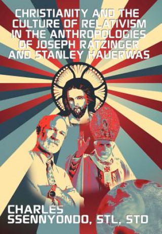 Book Christianity and the Culture of Relativism in the Anthropologies of Joseph Ratzinger and Stanley Hauerwas Charles Stl Std Ssennyondo