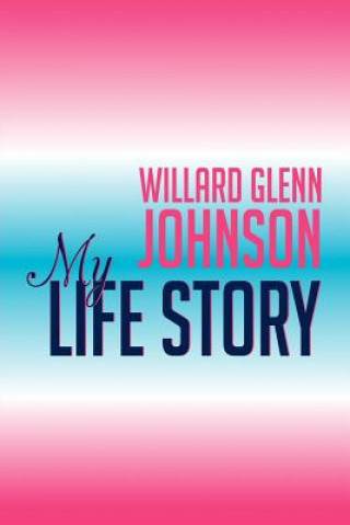 Kniha Willard Glenn Johnson, My Life Story Willard Johnson