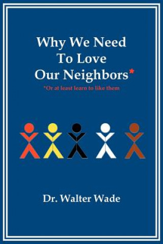 Knjiga Why We Need to Love Our Neighbors Dr Walter Wade