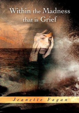 Book Within the Madness that is Grief Jeanette Fagan