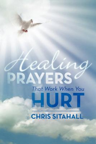 Kniha Healing Prayers That Work When You Hurt Chris Sitahall