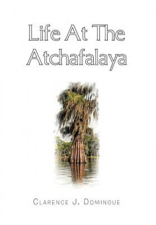 Książka Life at the Atchafalaya Clarence J Domingue