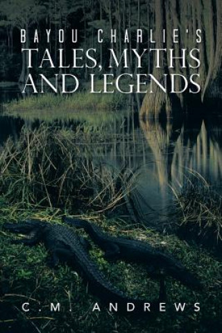 Książka Bayou Charlie's Tales, Myths and Legends C M Andrews