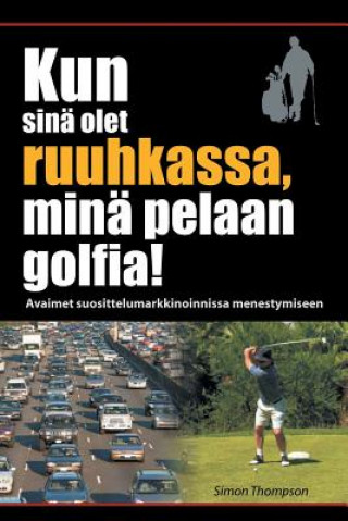 Kniha Kun sina olet ruuhkassa, mina pelaan golfia! (While You're in a Traffic Jam, I'm Playing Golf!) Simon (University of the West of England) Thompson