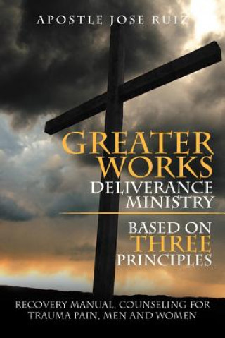 Книга Greater Works Deliverance Ministry Based on Three Principles Apostle Jose Ruiz