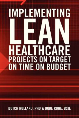 Книга Implementing Lean Healthcare Projects on Target on Time on Budget Phd Dutch Holland