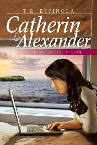Carte Catherin & Alexander Love on the Internet T R Espinola