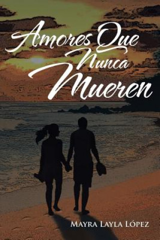 Книга Amores Que Nunca Mueren Mayra Layla Lopez