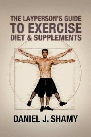 Kniha Layperson's Guide to Exercise, Diet & Supplements Daniel J Shamy