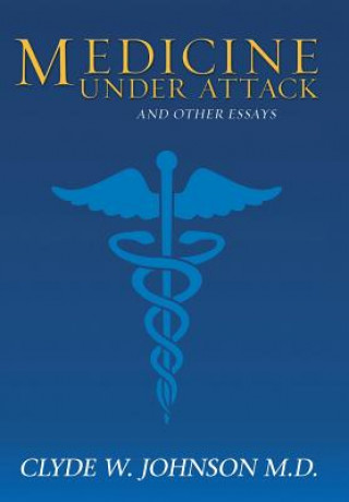 Könyv Medicine Under Attack and Other Essays Clyde W Johnson M D