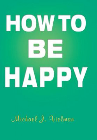 Könyv How to Be Happy Michael J Vielman