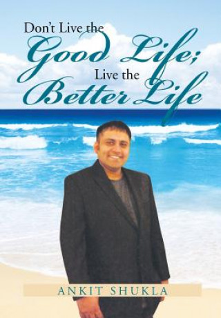 Kniha Don't Live the Good Life; Live the Better Life Ankit Shukla