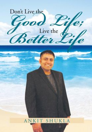 Książka Don't Live the Good Life; Live the Better Life Ankit Shukla