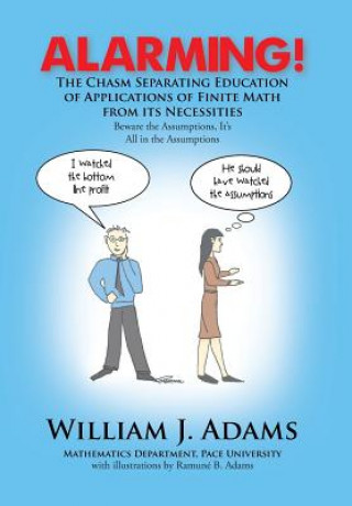 Książka Alarming! the Chasm Separating Education of Applications of Finite Math from It's Necessities William J Adams