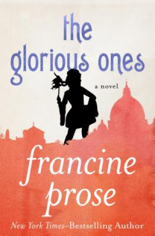 Könyv Glorious Ones Francine Prose