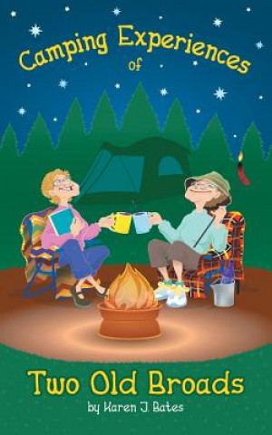 Книга Camping Experiences of Two Old Broads Karen J Bates