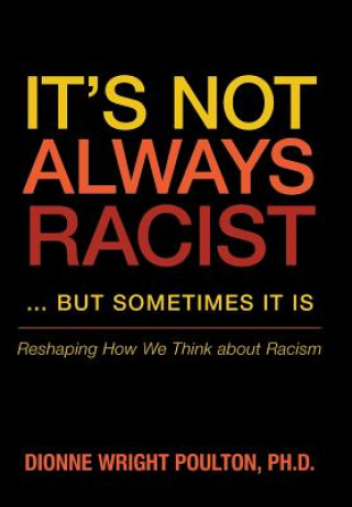 Knjiga It S Not Always Racist But Sometimes It Is Dionne Wright Poulton Phd